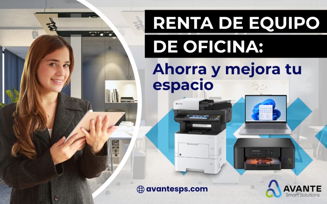 Renta de equipo de oficina: ahorra y mejora tu espacio